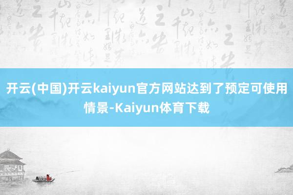开云(中国)开云kaiyun官方网站达到了预定可使用情景-Kaiyun体育下载