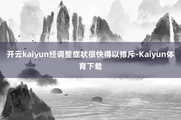 开云kaiyun经调整症状很快得以排斥-Kaiyun体育下载