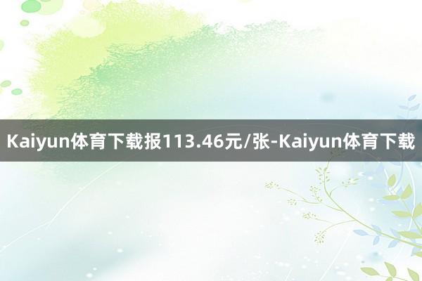 Kaiyun体育下载报113.46元/张-Kaiyun体育下载