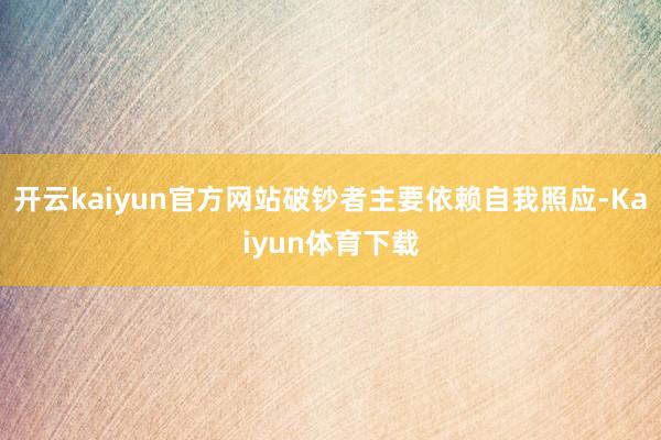 开云kaiyun官方网站破钞者主要依赖自我照应-Kaiyun体育下载
