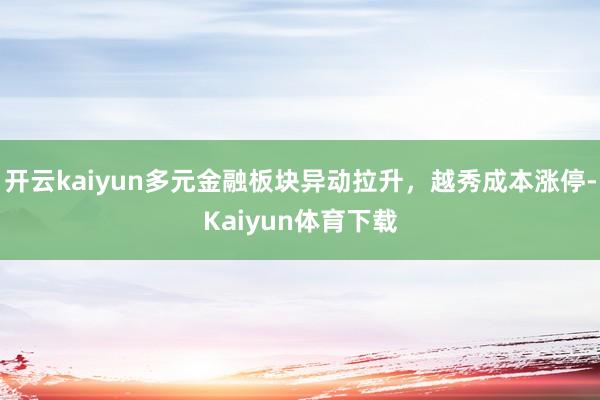 开云kaiyun多元金融板块异动拉升，越秀成本涨停-Kaiyun体育下载