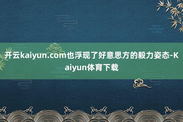 开云kaiyun.com也浮现了好意思方的毅力姿态-Kaiyun体育下载