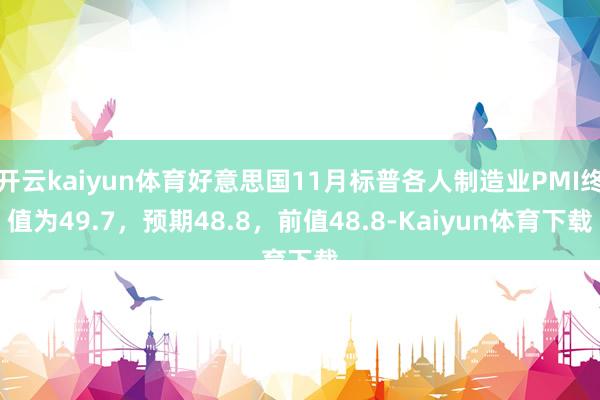开云kaiyun体育好意思国11月标普各人制造业PMI终值为49.7，预期48.8，前值48.8-Kaiyun体育下载