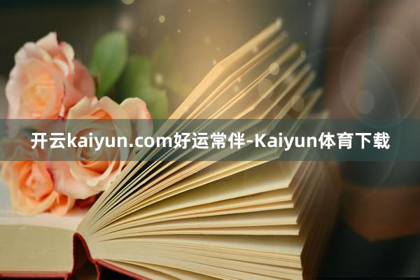 开云kaiyun.com好运常伴-Kaiyun体育下载