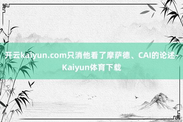 开云kaiyun.com只消他看了摩萨德、CAI的论述-Kaiyun体育下载