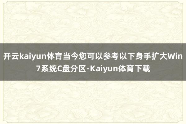 开云kaiyun体育当今您可以参考以下身手扩大Win7系统C盘分区-Kaiyun体育下载