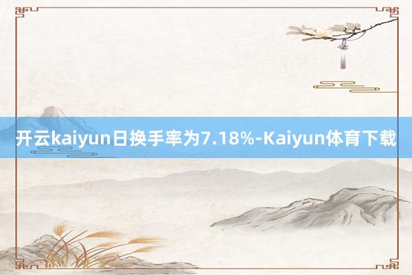 开云kaiyun日换手率为7.18%-Kaiyun体育下载