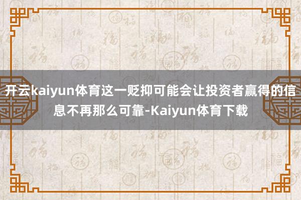 开云kaiyun体育这一贬抑可能会让投资者赢得的信息不再那么可靠-Kaiyun体育下载
