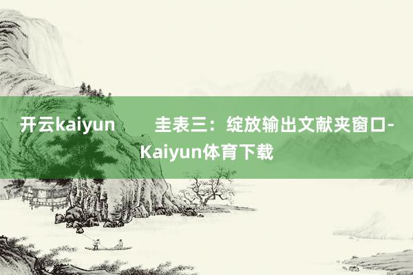 开云kaiyun        圭表三：绽放输出文献夹窗口-Kaiyun体育下载