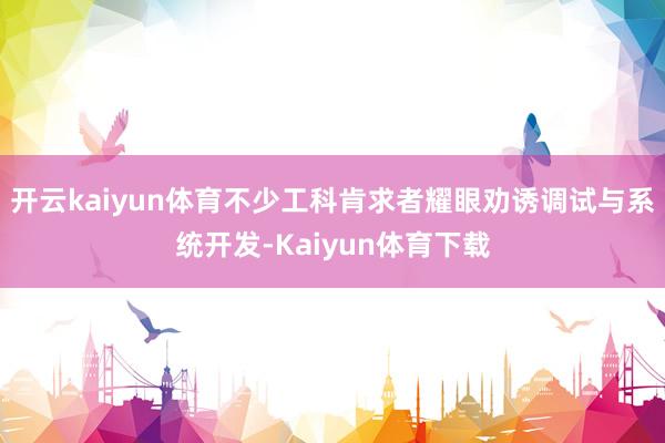 开云kaiyun体育不少工科肯求者耀眼劝诱调试与系统开发-Kaiyun体育下载